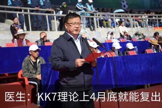 医生：KK7理论上4月底就能复出赶上赛季冲刺阶段，但那需要奇迹