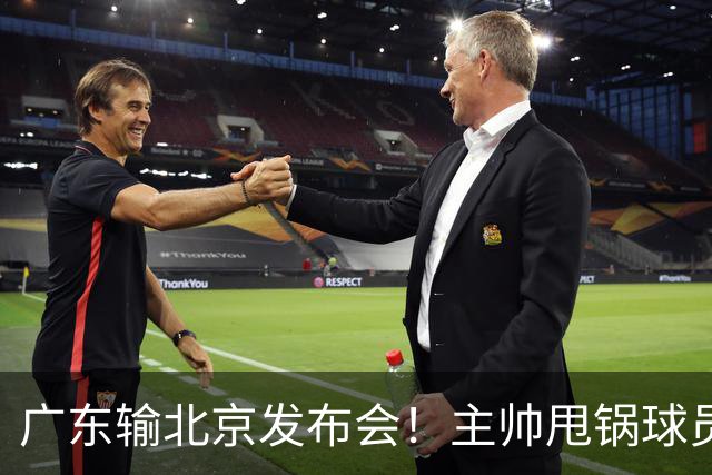 广东输北京发布会！主帅甩锅球员，博日奇惨败后直指难受！